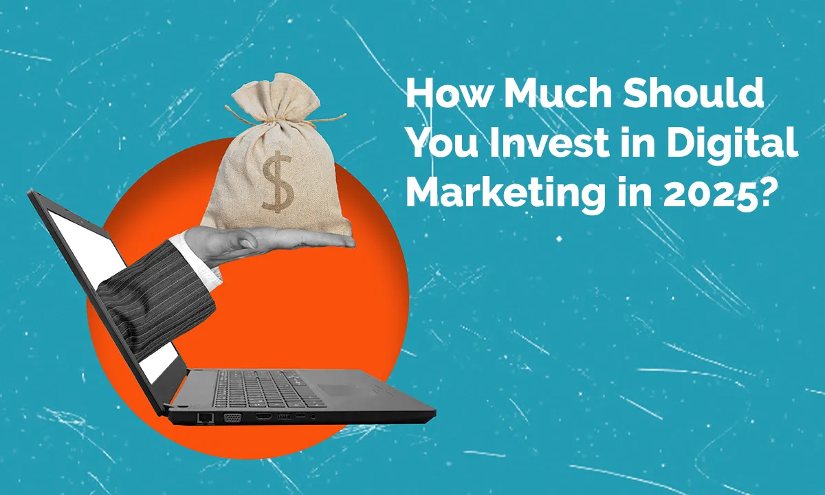 How Much Should You Invest in Digital Marketing in 2025?