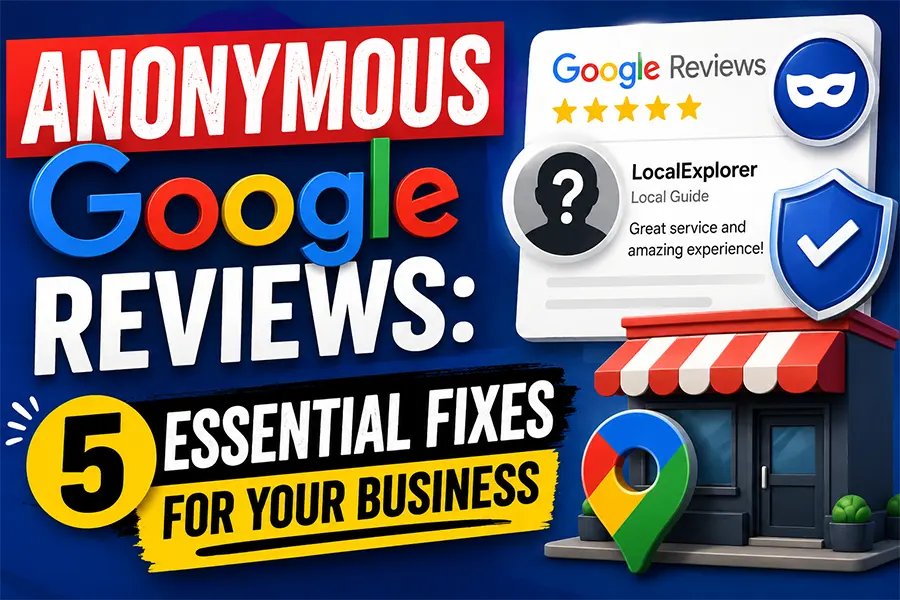 Anonymous Google Reviews: 5 Essential Fixes for Your Business