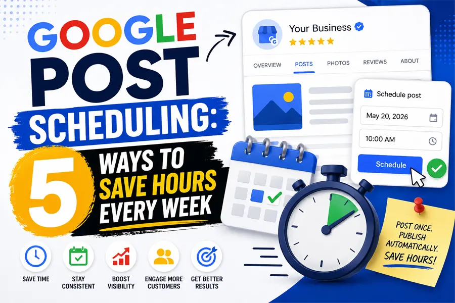 Google Post Scheduling: 5 Ways to Save Hours Every Week