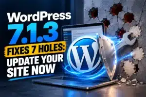 WordPress 7.1.3 Fixes 7 Holes: Update Your Site Now