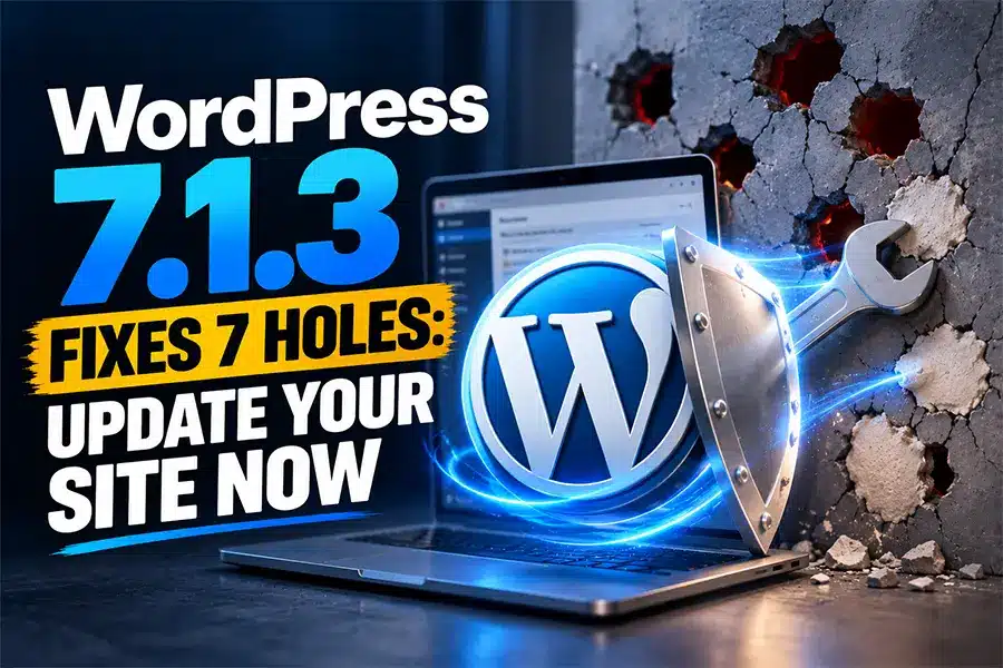WordPress 7.1.3 Fixes 7 Holes: Update Your Site Now